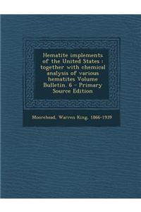 Hematite Implements of the United States: Together with Chemical Analysis of Various Hematites Volume Bulletin. 6