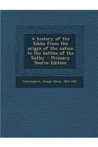 A History of the Sikhs from the Origin of the Nation to the Battles of the Sutlej
