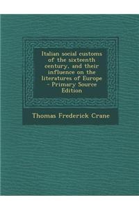 Italian Social Customs of the Sixteenth Century, and Their Influence on the Literatures of Europe
