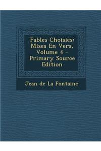 Fables Choisies: Mises En Vers, Volume 4 - Primary Source Edition