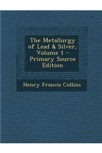 The Metallurgy of Lead & Silver, Volume 1 - Primary Source Edition