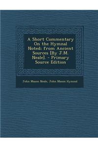 A Short Commentary on the Hymnal Noted; From Ancient Sources [By J.M. Neale].
