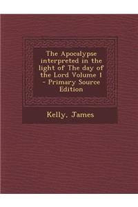 The Apocalypse Interpreted in the Light of the Day of the Lord Volume 1