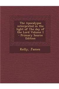 The Apocalypse Interpreted in the Light of the Day of the Lord Volume 1