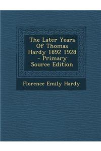 The Later Years of Thomas Hardy 1892 1928 - Primary Source Edition