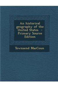 An Historical Geography of the United States - Primary Source Edition