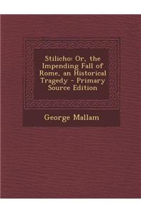 Stilicho: Or, the Impending Fall of Rome, an Historical Tragedy - Primary Source Edition