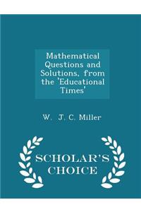 Mathematical Questions and Solutions, from the 'educational Times' - Scholar's Choice Edition