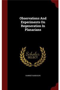 Observations And Experiments On Regeneration In Planarians