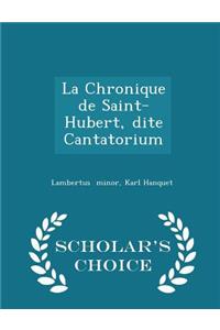 La Chronique de Saint-Hubert, Dite Cantatorium - Scholar's Choice Edition