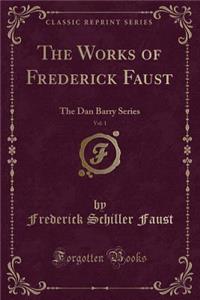 The Works of Frederick Faust, Vol. 1: The Dan Barry Series (Classic Reprint)