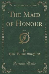 The Maid of Honour, Vol. 2 of 3 (Classic Reprint)