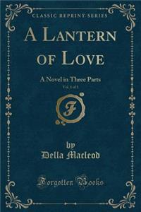 A Lantern of Love, Vol. 1 of 3: A Novel in Three Parts (Classic Reprint)