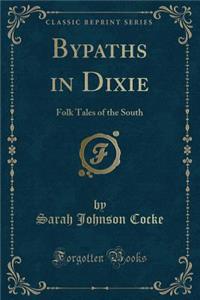 Bypaths in Dixie: Folk Tales of the South (Classic Reprint)