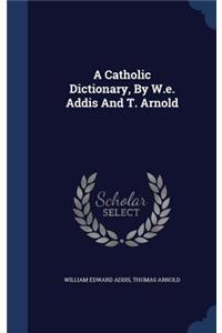 A Catholic Dictionary, by W.E. Addis and T. Arnold