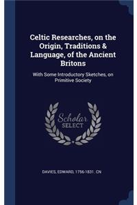 Celtic Researches, on the Origin, Traditions & Language, of the Ancient Britons