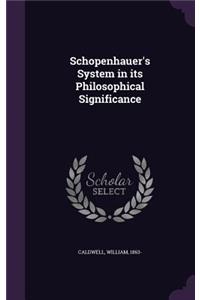 Schopenhauer's System in Its Philosophical Significance