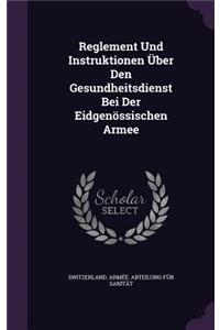 Reglement Und Instruktionen Uber Den Gesundheitsdienst Bei Der Eidgenossischen Armee