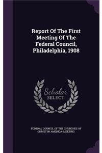 Report of the First Meeting of the Federal Council, Philadelphia, 1908