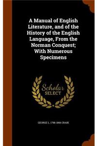 A Manual of English Literature, and of the History of the English Language, From the Norman Conquest; With Numerous Specimens