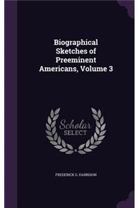Biographical Sketches of Preeminent Americans, Volume 3