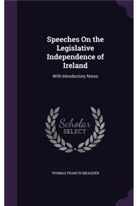 Speeches On the Legislative Independence of Ireland