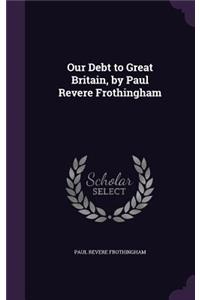 Our Debt to Great Britain, by Paul Revere Frothingham