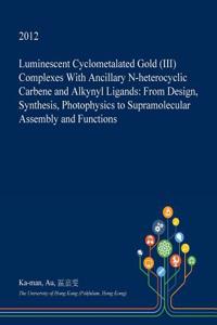 Luminescent Cyclometalated Gold (III) Complexes with Ancillary N-Heterocyclic Carbene and Alkynyl Ligands