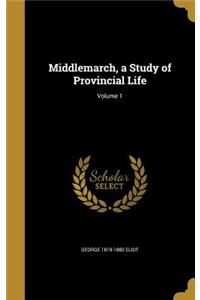 Middlemarch, a Study of Provincial Life; Volume 1