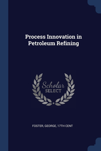 PROCESS INNOVATION IN PETROLEUM REFINING