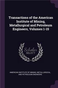 Transactions of the American Institute of Mining, Metallurgical and Petroleum Engineers, Volumes 1-15