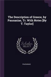 The Description of Greece, by Pausanias, Tr. With Notes [By T. Taylor]