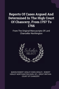 Reports Of Cases Argued And Determined In The High Court Of Chancery, From 1757 To 1766