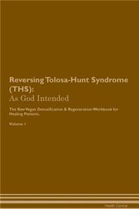 Reversing Tolosa-Hunt Syndrome (Ths): As God Intended the Raw Vegan Plant-Based Detoxification & Regeneration Workbook for Healing Patients. Volume 1