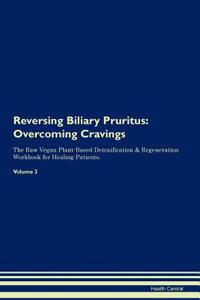 Reversing Biliary Pruritus: Overcoming Cravings the Raw Vegan Plant-Based Detoxification & Regeneration Workbook for Healing Patients. Volume 3