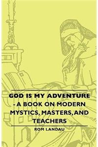 God Is My Adventure - A Book on Modern Mystics, Masters, and Teachers