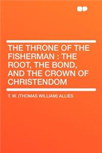 The Throne of the Fisherman: The Root, the Bond, and the Crown of Christendom: The Root, the Bond, and the Crown of Christendom