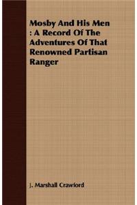 Mosby and His Men: A Record of the Adventures of That Renowned Partisan Ranger