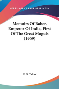 Memoirs Of Baber, Emperor Of India, First Of The Great Moguls (1909)