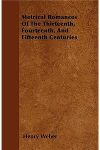 Metrical Romances Of The Thirteenth, Fourteenth, And Fifteenth Centuries