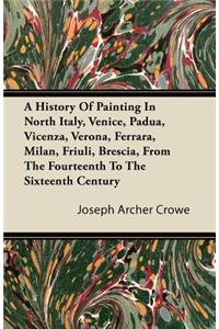 History of Painting in North Italy, Venice, Padua, Vicenza, Verona, Ferrara, Milan, Friuli, Brescia, from the Fourteenth to the Sixteenth Century