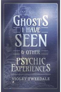 Ghosts I Have Seen - and Other Psychic Experiences