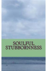 Soulful Stubbornness