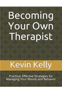 Becoming Your Own Therapist: Practical, Effective Strategies for Managing Your Moods and Behavior