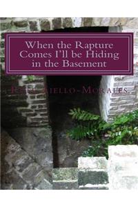 When the Rapture Comes I'll be Hiding in the Basement