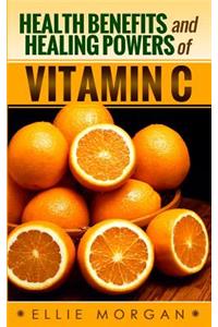 Health Benefits and Healing Powers of Vitamin C