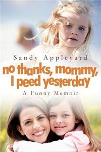 No Thanks, Mommy, I Peed Yesterday: A Funny Memoir