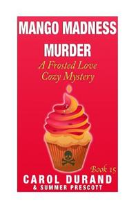 Mango Madness Murder: A Frosted Love Cozy Mystery - Book 15