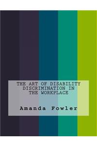 The Art of Disability Discrimination in the Workplace