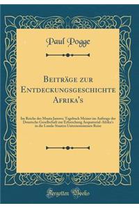 Beitrï¿½ge Zur Entdeckungsgeschichte Afrika's: Im Reiche Des Muata Jamwo; Tagebuch Meiner Im Auftrage Der Deustsche Gesellschaft Zur Erforschung Aequatorial-Afrika's in Die Lunda-Staaten Unternommenen Reise (Classic Reprint)